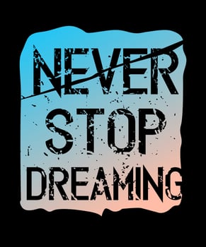 Never stop dreaming. Inspirational Quotes. typography design. Vector typography for home decor, t shirts, mugs, posters, banners, greeting cards