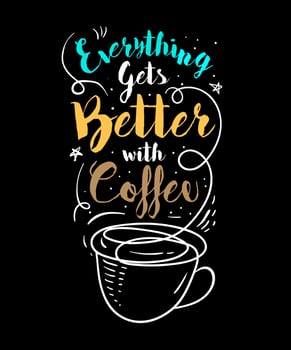Everything gets better with coffee. Inspirational Quotes. typography design. Vector typography for home decor, t shirts, mugs, posters, banners, greeting cards