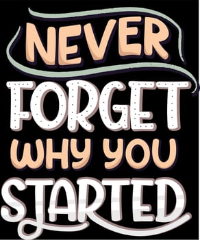 Never forget why you started. Inspirational Quotes. typography design. Vector typography for home decor, t shirts, mugs, posters, banners, greeting cards
