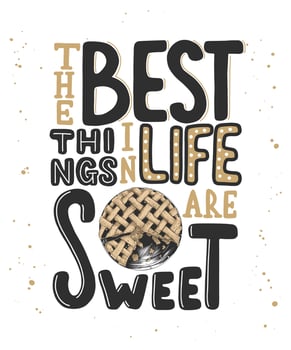 Vector card with hand drawn unique typography design element for greeting cards, decoration, prints, posters. The best things in life are sweet with pie. Handwritten lettering. Modern calligraphy.