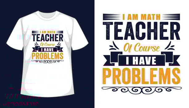 I Am Math Teacher Of Course I Have Problems- Vector T shirt Design