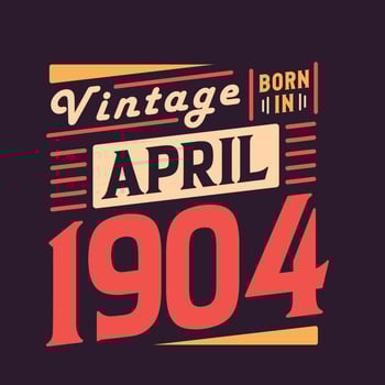 Vintage born in April 1904. Born in April 1904 Retro Vintage Birthday vector