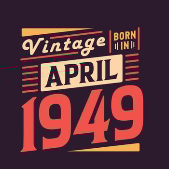 Vintage born in April 1949. Born in April 1949 Retro Vintage Birthday vector