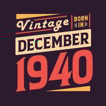 Vintage born in December 1940. Born in December 1940 Retro Vintage Birthday vector