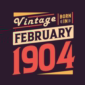 Vintage born in February 1904. Born in February 1904 Retro Vintage Birthday vector