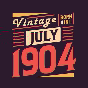 Vintage born in July 1904. Born in July 1904 Retro Vintage Birthday vector
