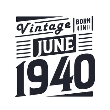 Vintage born in June 1940. Born in June 1940 Retro Vintage Birthday vector