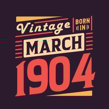 Vintage born in March 1904. Born in March 1904 Retro Vintage Birthday vector