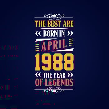 Best are born in April 1988. Born in April 1988 the legend Birthday vector