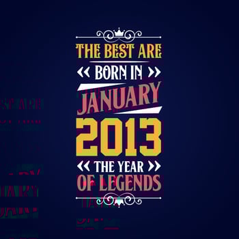Best are born in January 2013. Born in January 2013 the legend Birthday vector