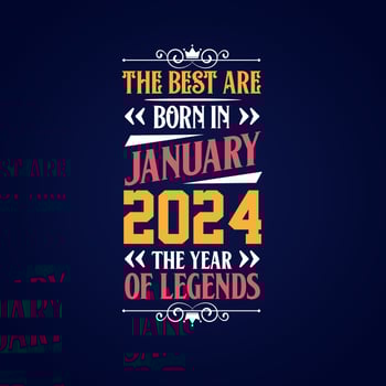 Best are born in January 2024. Born in January 2024 the legend Birthday vector