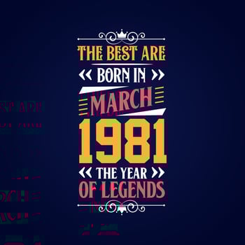 Best are born in March 1981. Born in March 1981 the legend Birthday vector
