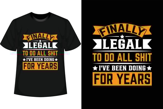 FINALLY LEGAL TO DO ALL SHIT I'VE BEEN DOING FOR YEARS Motivational T shirt Design vector