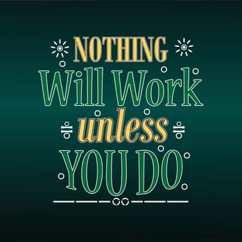 Inspirational motivation quotes, NOTHING Will Work Unless You Do vector
