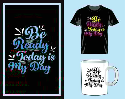 Be ready today is my day inspirational Quotes typography t shirt and mug design vector