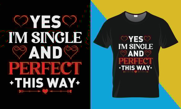 Valentine's t-shirt design, Yes I'm single and perfect this way vector
