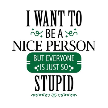 Vector hand drawn lettering, I Want To Be a Nice Person But Everyone Is Just So Stupid
