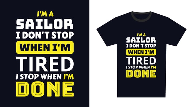 Sailor T Shirt Design. I 'm a Sailor I Don't Stop When I'm Tired, I Stop When I'm Done vector
