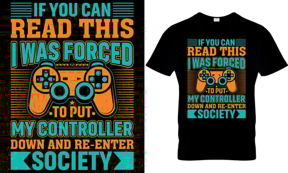 gaming t-shirt design. gaming t shirt design. game design. game t shirt design.games t shirt design. if you can read this I was forced to put my controller down and re-enter society vector