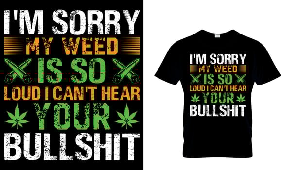 cannabis typography t shirt Design. weed t-shirt design. weed t shirt design. cannabis t-shirt design. cannabis t shirt design. weed design. i'm sorry my weed is so loud I can't hear your bullshit. vector
