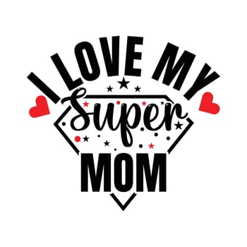 i love my super mom Happy mother day t-shirt design - Vector graphic, typographic poster, vintage, label, badge, logo, icon or t-shirt