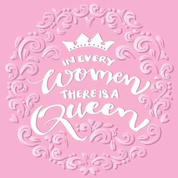 In every woman there is a queen, hand lettering. Poster quotes. vector