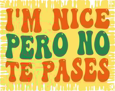 i'm nice pero no te pases, Translation from Spanish -I'm nice but don't go too far vector