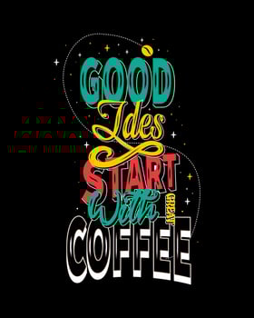 Good ideas start with great coffee. Coffee motivational quote vector design