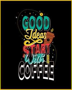 Good ideas start with great coffee. Coffee quote and saying good ideas. Coffee Motivational Quote. Vector Design