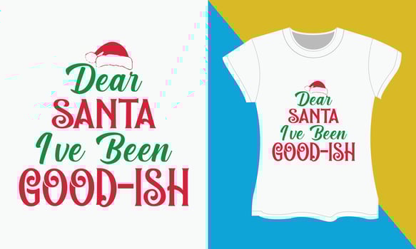 Christmas Typography T-shirt Design, Dear santa i've been good-ish vector