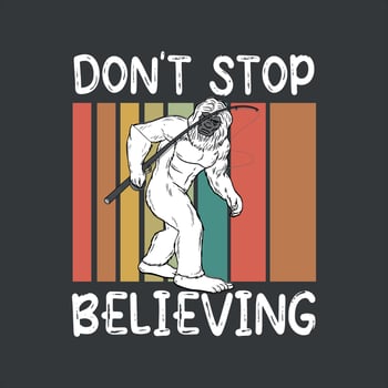 Don't Stop Believing Bigfoot T  Shirt design vector
