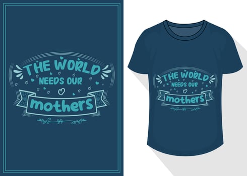 the world needs our mothers quotes typography lettering for t shirt design. mother's day t-shirt design vector