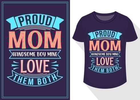 proud mom handsome boy mine love them both quotes typography lettering for t shirt design. mother's day t-shirt design vector