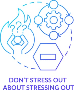Do not stress out about stressing out blue gradient concept icon. Stay calm. Dealing with change abstract idea thin line illustration. Isolated outline drawing vector