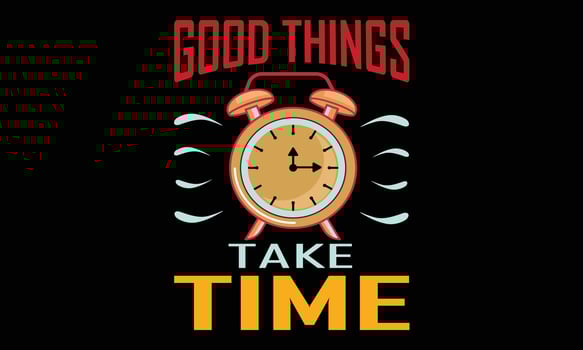 Good Things Take Time T-shirt Design Vector illustration. Premium vector file