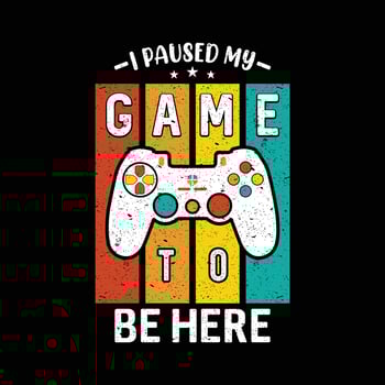 I paused my game to be here t-shirt design vector