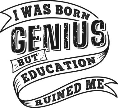 I Was Born Genius but Education Ruined Me, Funny Typography Quote Design. png