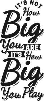 It's Not How BIG You Are, It's How BIG You Play, Motivational Typography Quote Design. png