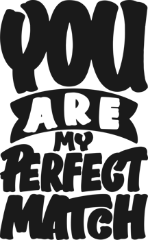You Are My Perfect Match, Motivational Typography Quote Design. png