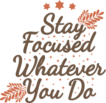 Stay Focused, Whatever You Do, Motivational Typography Quote Design. png