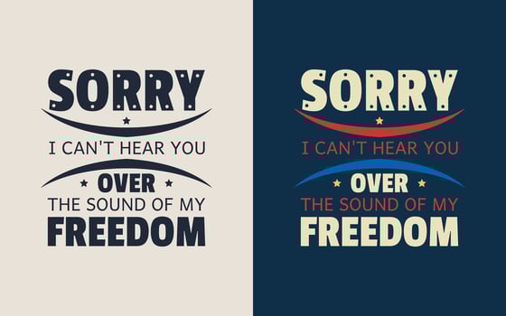 Sorry I Can't Hear You Over The Sound Of My Freedom vector