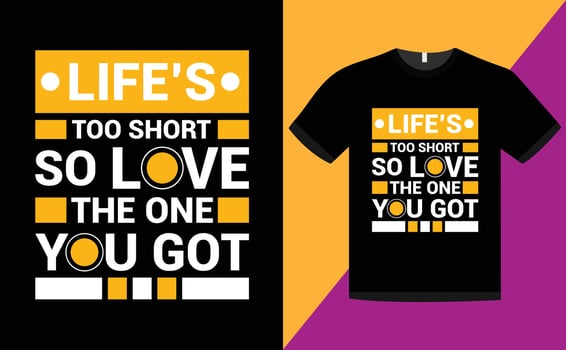 Life's too short so love the one you got typography t shirt design. vector