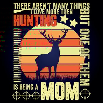 THERE AREN'T MANY THINGS I LOVE MORE THEN HUNTING BUT ONE OF THEM IS BEING A MOM vector