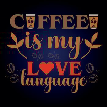 COFFEE IS MY LOVE LANGUAGE vector