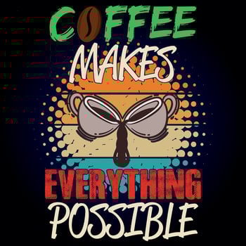 COFFEE MAKES EVERTHING POSSIBLE vector