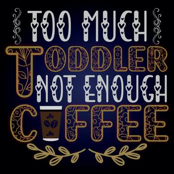 TOO MUCH TODDLER NOT ENOUGH COFFEE vector