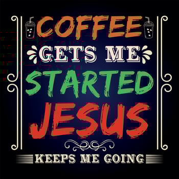 COFFEE GETS ME  STARTED JESUS  KEEPS ME GOING vector