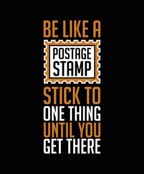 BE LIKE A POSTAGE STAMP STICK TO ONE THING UNTIL YOU GET THERE. T-SHIRT DESIGN. PRINT TEMPLATE.TYPOGRAPHY VECTOR ILLUSTRATION.