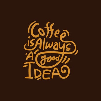 Coffee is always a good idea vector typography design for t shirt, restaurant, coffee shop. Coffee day quote hand drawn lettering on dark brown color background.  Coffee day typography.