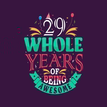 29 whole years of being awesome. 29th birthday, 29th anniversary lettering vector